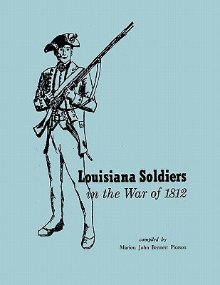 Louisiana Soldiers in the War of 1812 by Pierson, Marion John Bennett