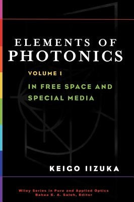 Elements of Photonics, Volume I: In Free Space and Special Media by Iizuka, Keigo