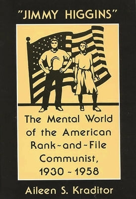 Jimmy Higgins: The Mental World of the American Rank-And-File Communist, 1930-1958 by Kraditor, Aileen S.