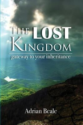 The Lost Kingdom: Gateway to Your Inheritance by Beale, Adrian