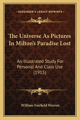 The Universe as Pictures in Milton's Paradise Lost: An Illustrated Study for Personal and Class Use (1915) by Warren, William Fairfield
