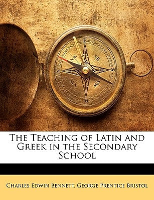 The Teaching of Latin and Greek in the Secondary School by Bennett, Charles Edwin