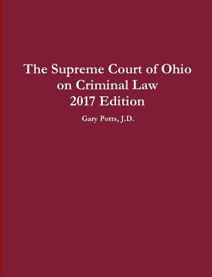 The Supreme Court of Ohio on Criminal Law 2017 Edition by Potts, Gary