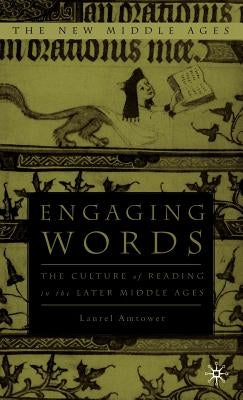 Engaging Words: The Culture of Reading in the Later Middle Ages by Amtower, L.