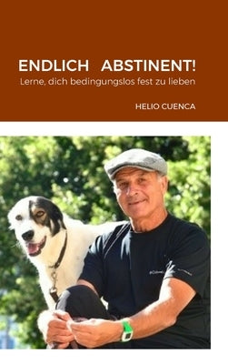 Endlich Abstinent: Lerne, dich bedingungslos fest zu lieben by Cuenca, Helio