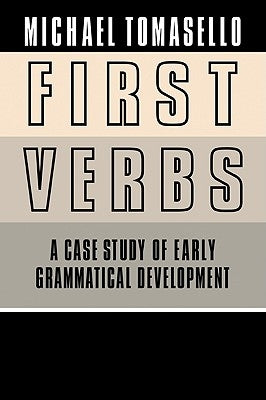 First Verbs: A Case Study of Early Grammatical Development by Tomasello, Michael