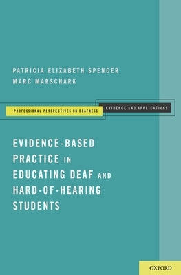 Evidence-Based Practice in Educating Deaf and Hard-Of-Hearing Students by Spencer, Patricia Elizabeth
