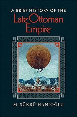 A Brief History of the Late Ottoman Empire by Hanioğlu, M. Şükrü