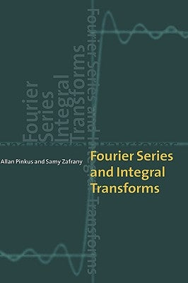 Fourier Series and Integral Transforms by Pinkus, Allan