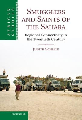 Smugglers and Saints of the Sahara: Regional Connectivity in the Twentieth Century by Scheele, Judith