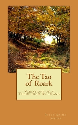 The Tao of Roark: Variations on a Theme from Ayn Rand by Saint-Andre, Peter