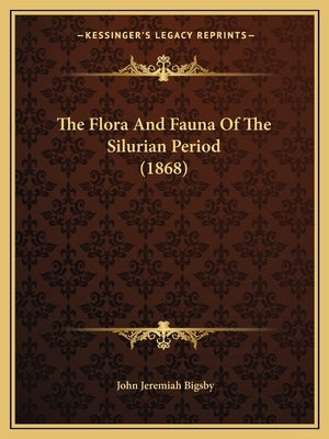 The Flora And Fauna Of The Silurian Period (1868) by Bigsby, John Jeremiah