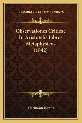 Observationes Criticae In Aristotelis Libros Metaphysicos (1842) by Bonitz, Hermann