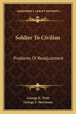 Soldier to Civilian: Problems of Readjustment by Pratt, George K.