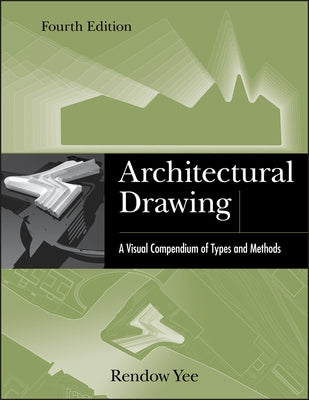 Architectural Drawing: A Visual Compendium of Types and Methods by Yee, Rendow