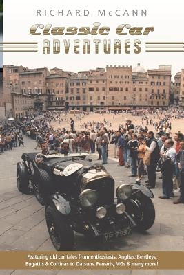 Classic Car Adventures: Old car tales from enthusiasts. by McCann, Richard