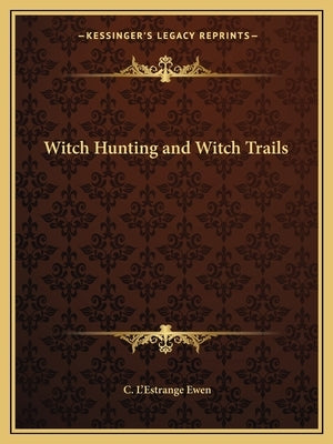 Witch Hunting and Witch Trails by Ewen, C. L'Estrange