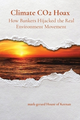 Climate CO2 Hoax How Bankers Hijacked the Real Environment Movement by House of Keenan, Mark-Gerard