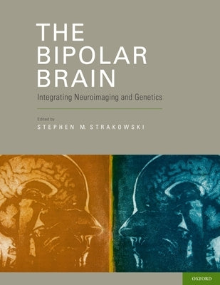 The Bipolar Brain: Integrating Neuroimaging and Genetics by Strakowski, Stephen