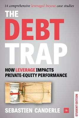 The Debt Trap - Student Edition: How Leverage Impacts Private-Equity Performance by Canderle, Sebastien