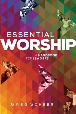 Essential Worship: A Handbook for Leaders by Scheer, Greg