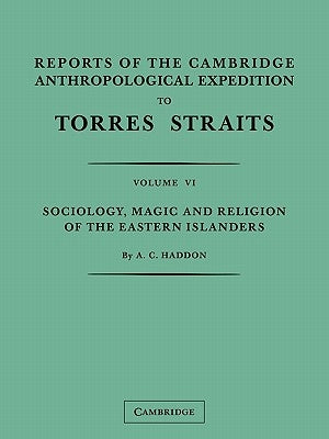 Reports of the Cambridge Anthropological Expedition to Torres Straits: Volume 6, Sociology, Magic and Religion of the Eastern Islanders by Haddon, A. C.