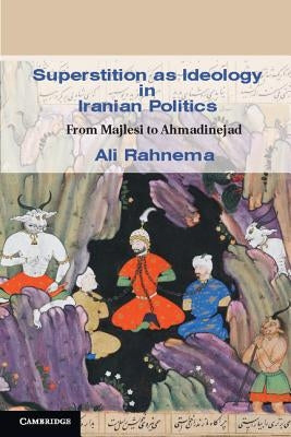 Superstition as Ideology in Iranian Politics by Rahnema, Ali