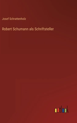 Robert Schumann als Schriftsteller by Schrattenholz, Josef