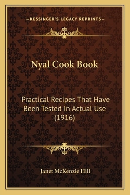 Nyal Cook Book: Practical Recipes That Have Been Tested in Actual Use (1916) by Hill, Janet McKenzie