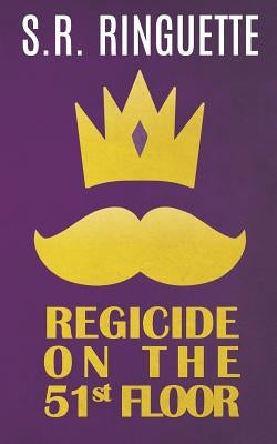 Regicide On The 51st Floor by Ringuette, S. R.