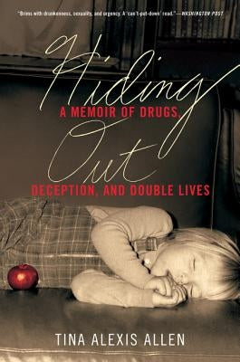 Hiding Out: A Memoir of Drugs, Deception, and Double Lives by Allen, Tina Alexis