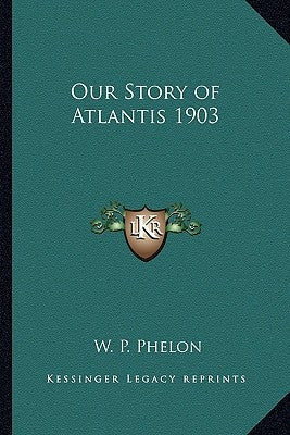 Our Story of Atlantis 1903 by Phelon, W. P.