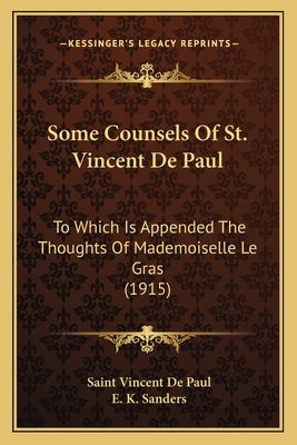 Some Counsels of St. Vincent de Paul: To Which Is Appended the Thoughts of Mademoiselle Le Gras (1915) by Vincent De Paul, Saint