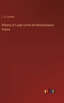 Killeeny of Lough Corrib and Miscellaneous Poems by Condon, L. G.