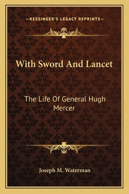 With Sword and Lancet: The Life of General Hugh Mercer by Waterman, Joseph M.