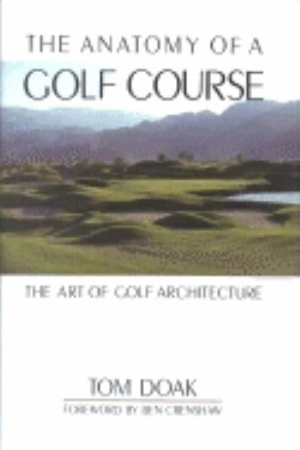 The Anatomy of a Golf Course: The Art of Golf Architecture by Doak, Tom