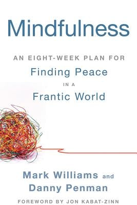 Mindfulness: An Eight-Week Plan for Finding Peace in a Frantic World by Williams, Mark