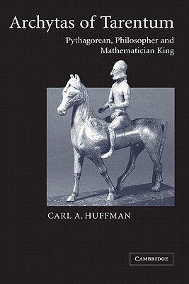 Archytas of Tarentum: Pythagorean, Philosopher and Mathematician King by Huffman, Carl