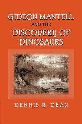 Gideon Mantell and the Discovery of Dinosaurs by Dean, Dennis R.