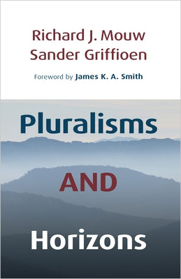 Pluralisms and Horizons: An Essay in Christian Public Philosophy by Mouw, Richard J.