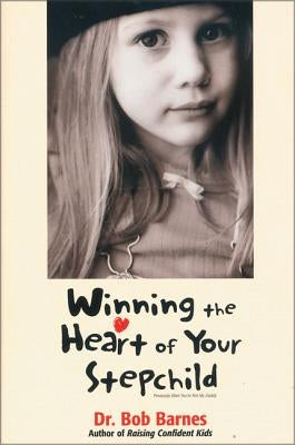 Winning the Heart of Your Stepchild by Barnes, Robert G.