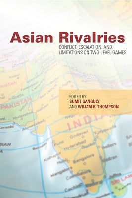 Asian Rivalries: Conflict, Escalation, and Limitations on Two-Level Games by Ganguly, Sumit