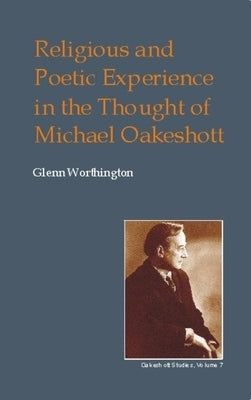 Religious and Poetic Experience in the Thought of Michael Oakeshott by Worthington, Glenn