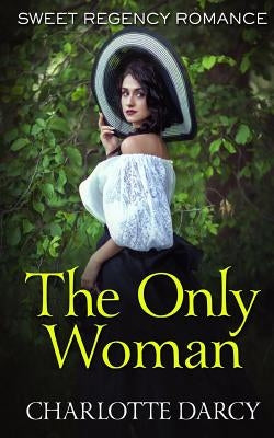The Only Woman: Sweet Regency Romance by Darcy, Charlotte