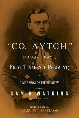 "Co. Aytch": Maury Grays, First Tennessee Regiment by Watkins, Sam R.