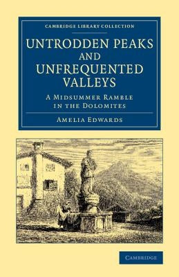 Untrodden Peaks and Unfrequented Valleys: A Midsummer Ramble in the Dolomites by Edwards, Amelia Ann Blanford