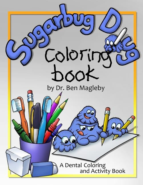 Sugarbug Doug Coloring Book: A Dental Coloring and Activity Book by Magleby, Ben