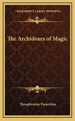 The Archidoxes of Magic by Paracelsus, Theophrastus