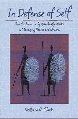 In Defense of Self: How the Immune System Really Works by Clark, William R.