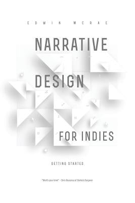 Narrative Design for Indies: Getting Started by McRae, Edwin